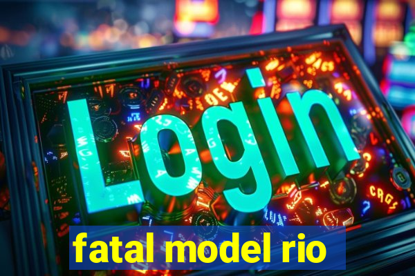 fatal model rio